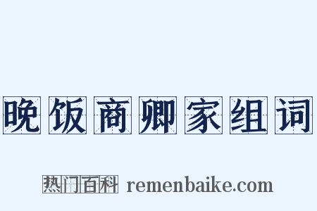 晚饭商卿家组词是什么意思的图片